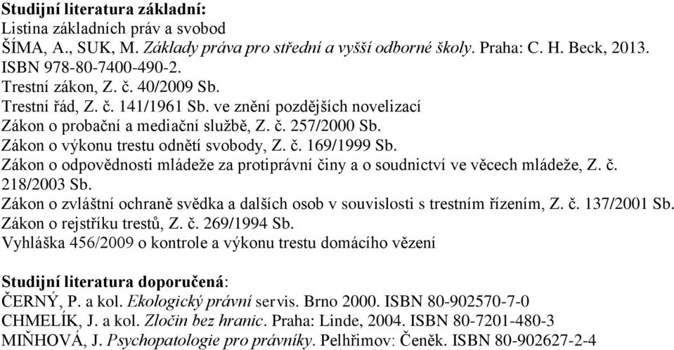 Zákon o odpovědnosti mládeže za protiprávní činy a o soudnictví ve věcech mládeže, Z. č. 218/2003 Sb. Zákon o zvláštní ochraně svědka a dalších osob v souvislosti s trestním řízením, Z. č. 137/2001 Sb.