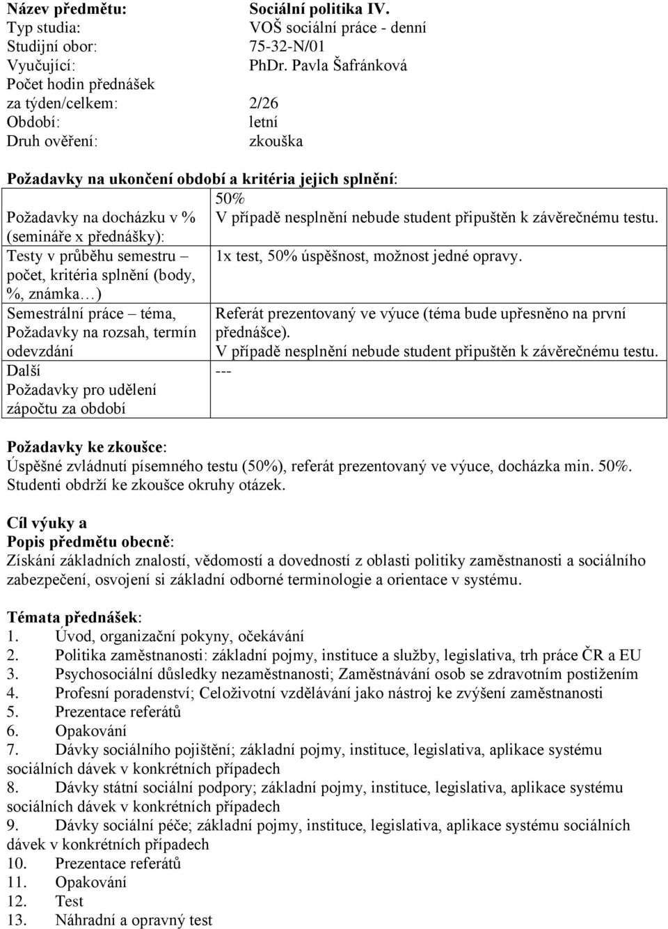 (semináře x přednášky): Testy v průběhu semestru 1x test, 50% úspěšnost, možnost jedné opravy.