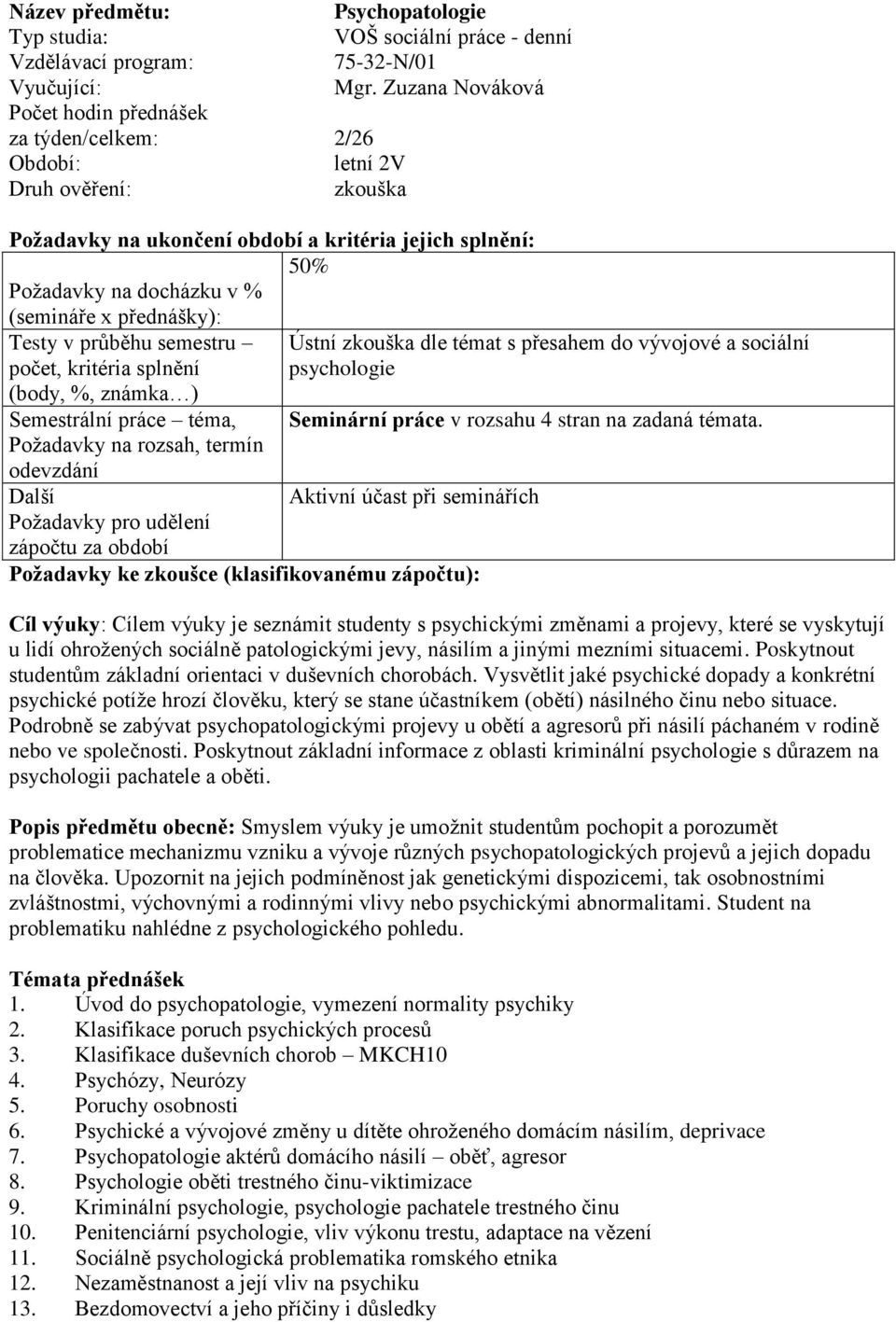 Semestrální práce téma, Požadavky na rozsah, termín odevzdání Další Požadavky pro udělení zápočtu za období Ústní zkouška dle témat s přesahem do vývojové a sociální psychologie Seminární práce v