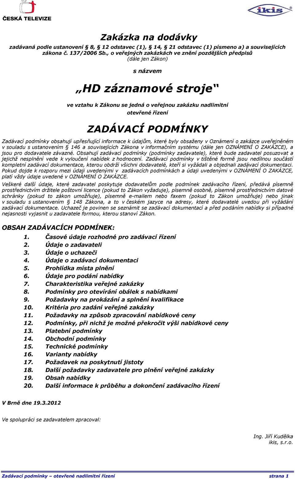 podmínky obsahují upřesňující informace k údajům, které byly obsaženy v Oznámení o zakázce uveřejněném v souladu s ustanovením 146 a souvisejících Zákona v informačním systému (dále jen OZNÁMENÍ O