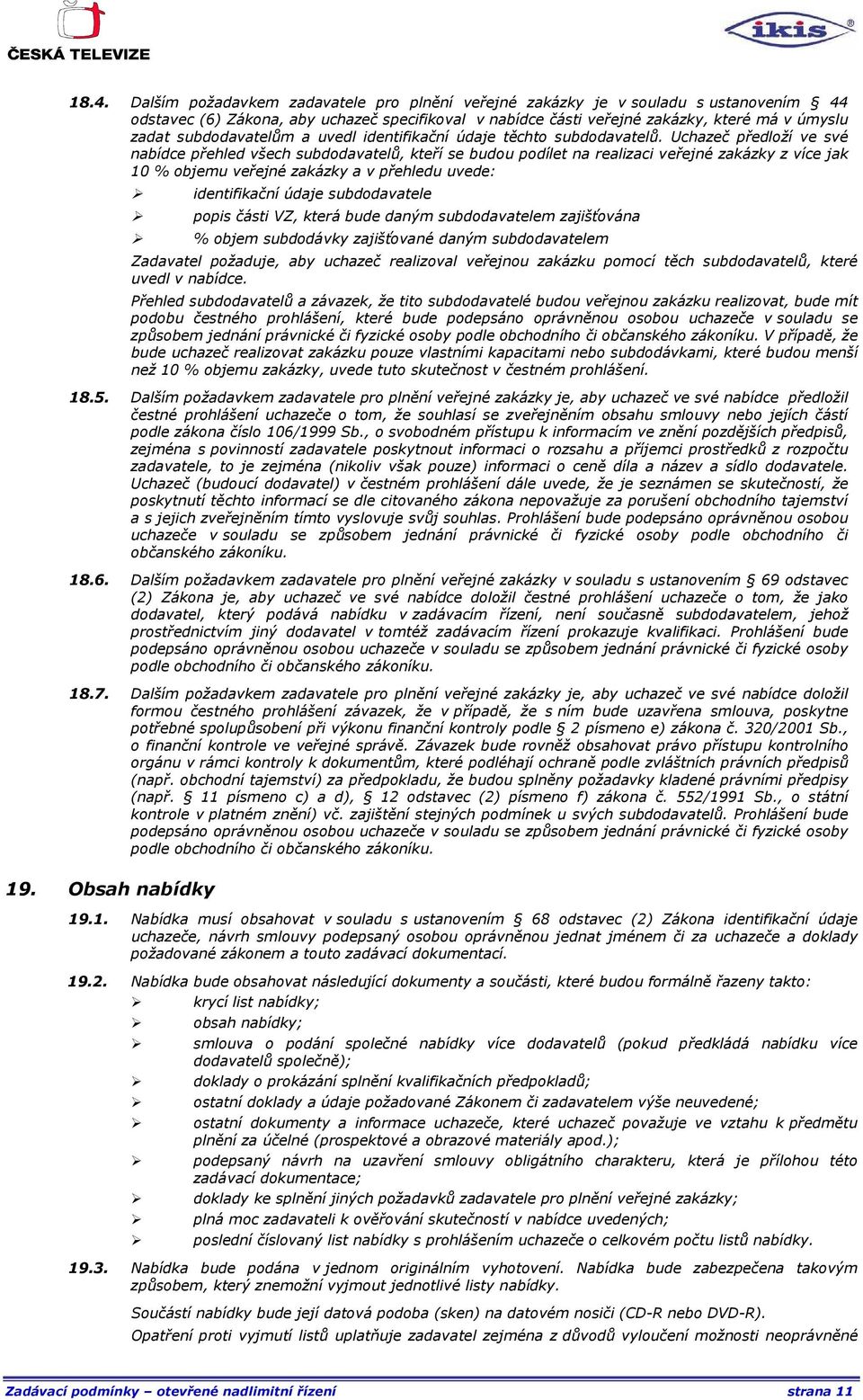 Uchazeč předloží ve své nabídce přehled všech subdodavatelů, kteří se budou podílet na realizaci veřejné zakázky z více jak 10 % objemu veřejné zakázky a v přehledu uvede: identifikační údaje