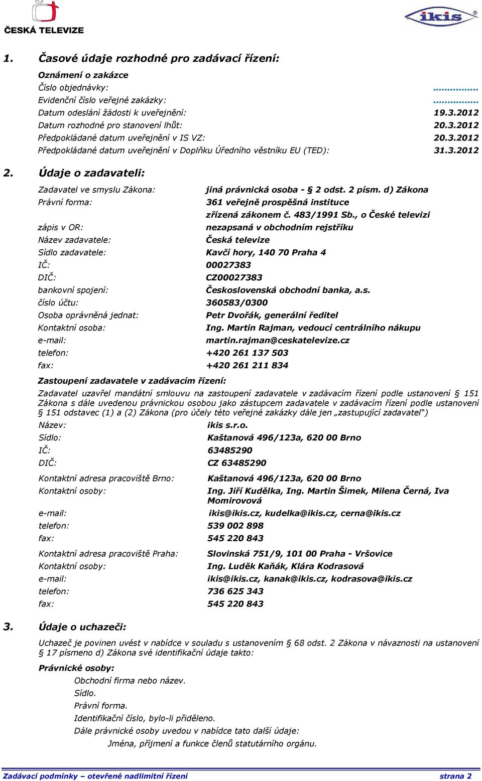 Údaje o zadavateli: Zadavatel ve smyslu Zákona: Právní forma: zápis v OR: Název zadavatele: jiná právnická osoba - 2 odst. 2 písm. d) Zákona 361 veřejně prospěšná instituce zřízená zákonem č.