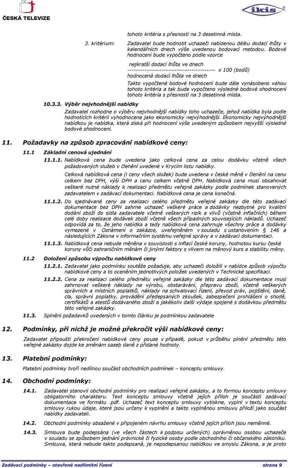 3. Výběr nejvhodnější nabídky nejkratší dodací lhůta ve dnech ----------------------------------------- x 100 (bodů) hodnocená dodací lhůta ve dnech Takto vypočtené bodové hodnocení bude dále