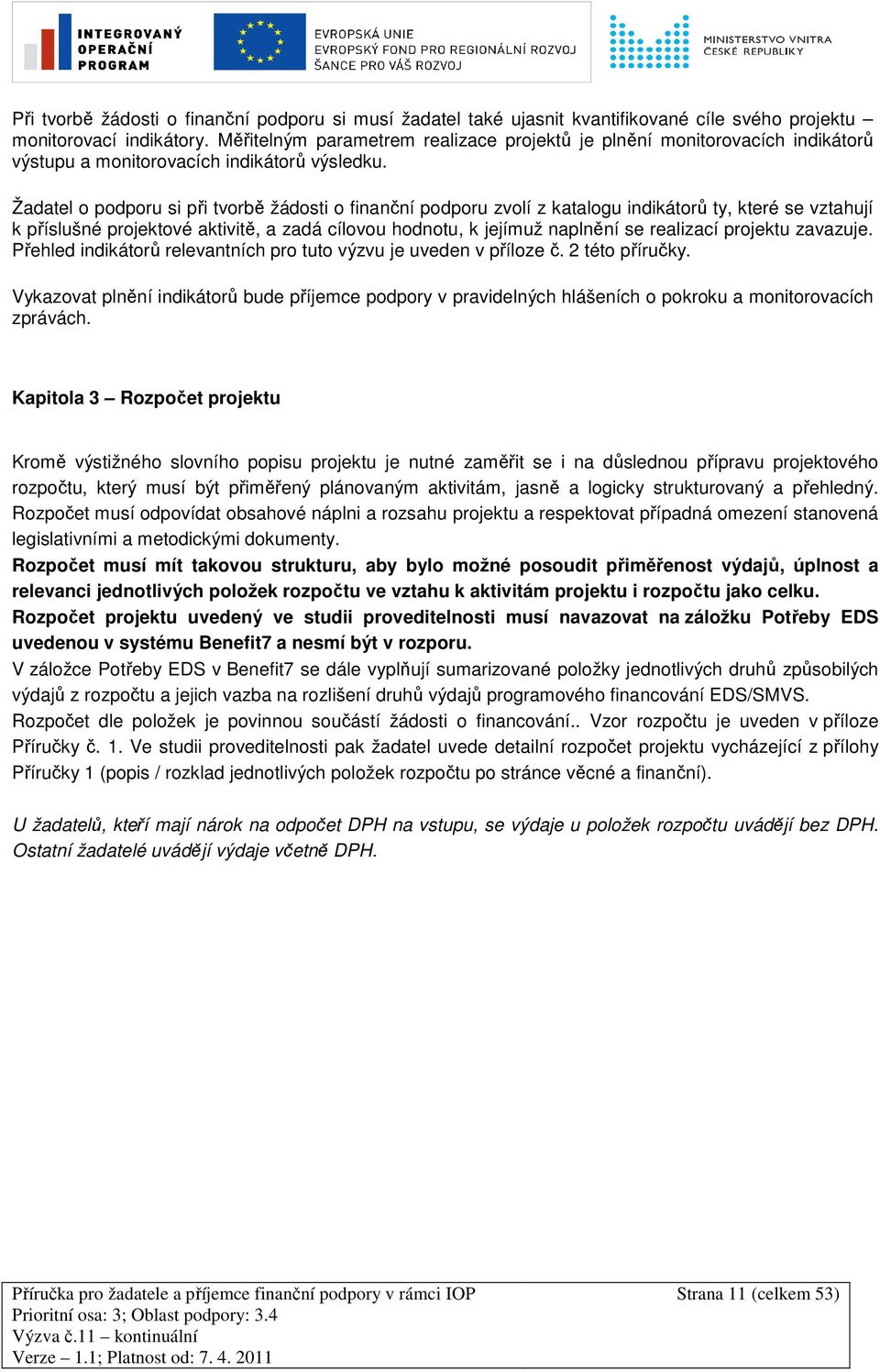 Žadatel o podporu si při tvorbě žádosti o finanční podporu zvolí z katalogu indikátorů ty, které se vztahují k příslušné projektové aktivitě, a zadá cílovou hodnotu, k jejímuž naplnění se realizací