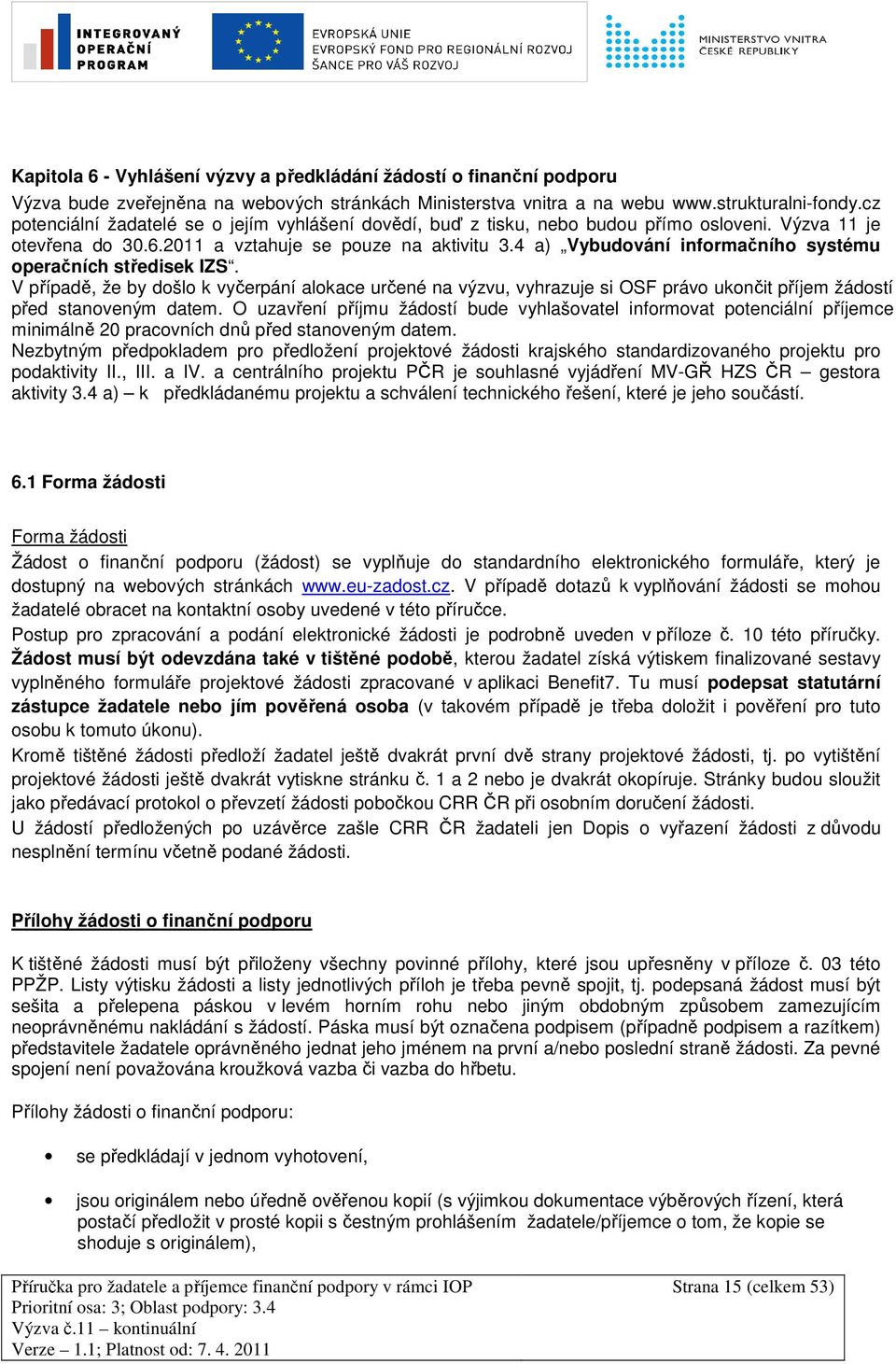 4 a) Vybudování informačního systému operačních středisek IZS. V případě, že by došlo k vyčerpání alokace určené na výzvu, vyhrazuje si OSF právo ukončit příjem žádostí před stanoveným datem.