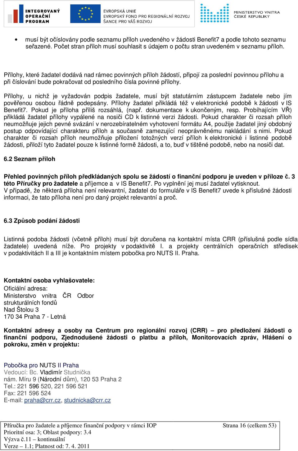 Přílohy, u nichž je vyžadován podpis žadatele, musí být statutárním zástupcem žadatele nebo jím pověřenou osobou řádně podepsány.