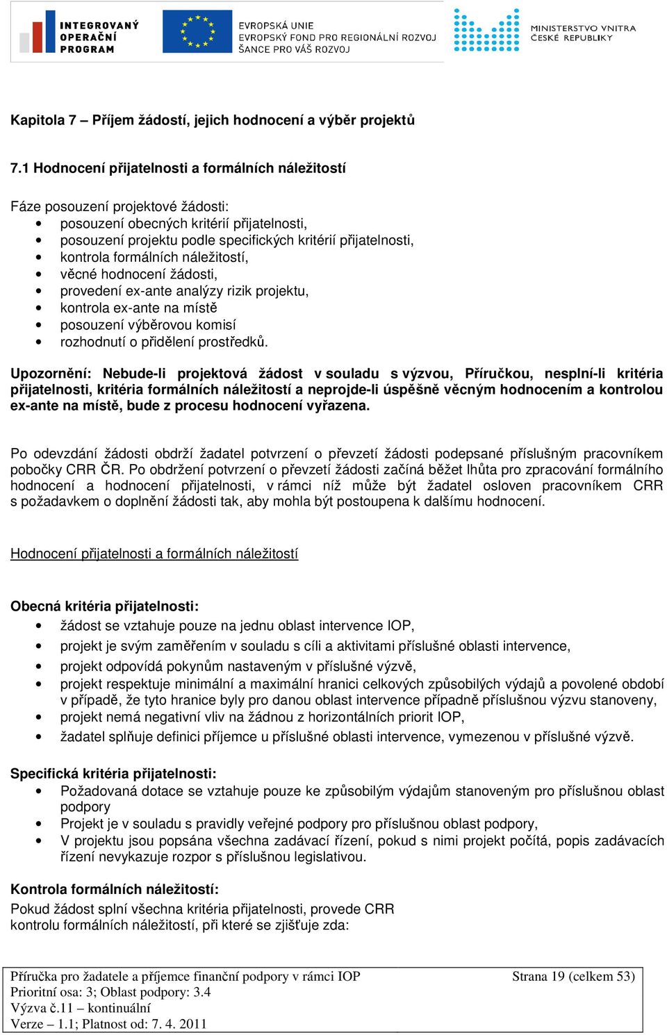 formálních náležitostí, věcné hodnocení žádosti, provedení ex-ante analýzy rizik projektu, kontrola ex-ante na místě posouzení výběrovou komisí rozhodnutí o přidělení prostředků.