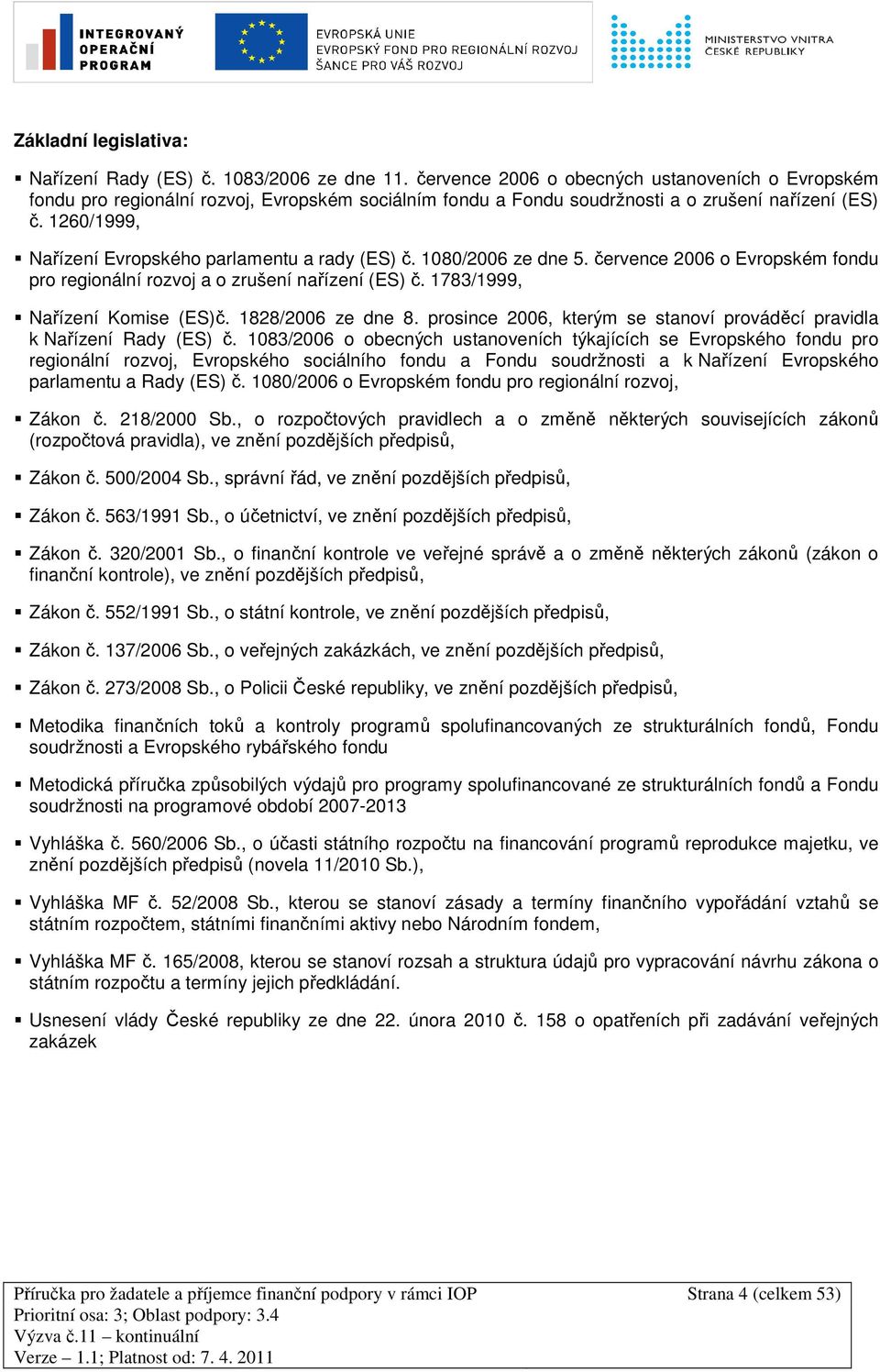 1260/1999, Nařízení Evropského parlamentu a rady (ES) č. 1080/2006 ze dne 5. července 2006 o Evropském fondu pro regionální rozvoj a o zrušení nařízení (ES) č. 1783/1999, Nařízení Komise (ES)č.