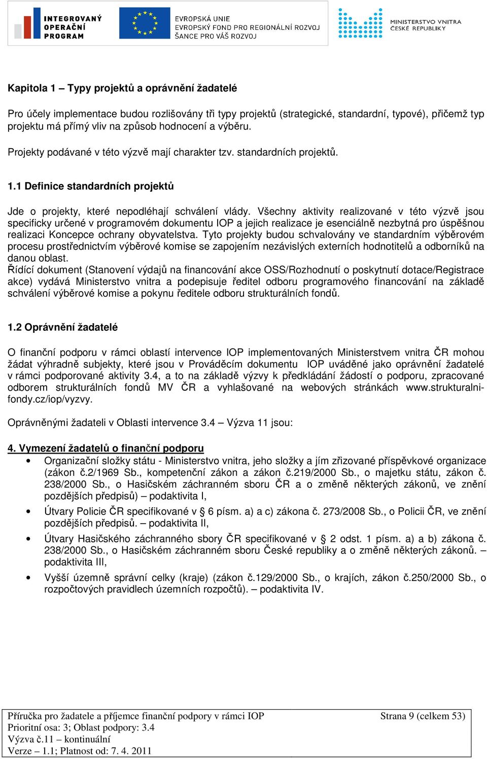 Všechny aktivity realizované v této výzvě jsou specificky určené v programovém dokumentu IOP a jejich realizace je esenciálně nezbytná pro úspěšnou realizaci Koncepce ochrany obyvatelstva.