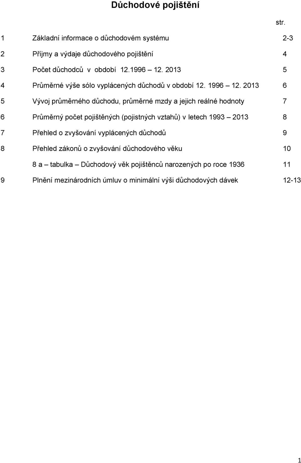 2013 6 5 Vývoj průměrného důchodu, průměrné mzdy a jejich reálné hodnoty 7 6 Průměrný počet pojištěných (pojistných vztahů) v letech 1993 2013 8 7