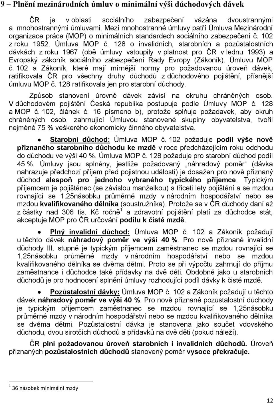 128 o invalidních, starobních a pozůstalostních dávkách z roku 1967 (obě úmluvy vstoupily v platnost pro ČR v lednu 1993) a Evropský zákoník sociálního zabezpečení Rady Evropy (Zákoník). Úmluvu MOP č.