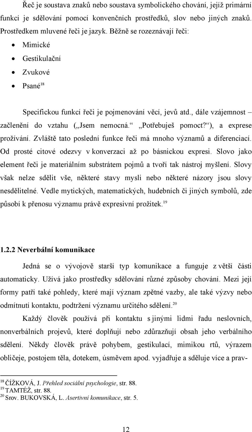 ), a exprese prožívání. Zvláště tato poslední funkce řeči má mnoho významů a diferenciací. Od prosté citové odezvy v konverzaci až po básnickou expresi.