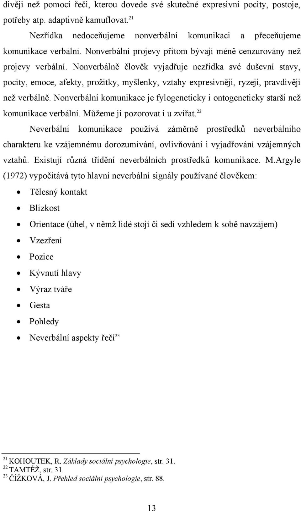 Nonverbálně člověk vyjadřuje nezřídka své duševní stavy, pocity, emoce, afekty, prožitky, myšlenky, vztahy expresivněji, ryzeji, pravdivěji než verbálně.