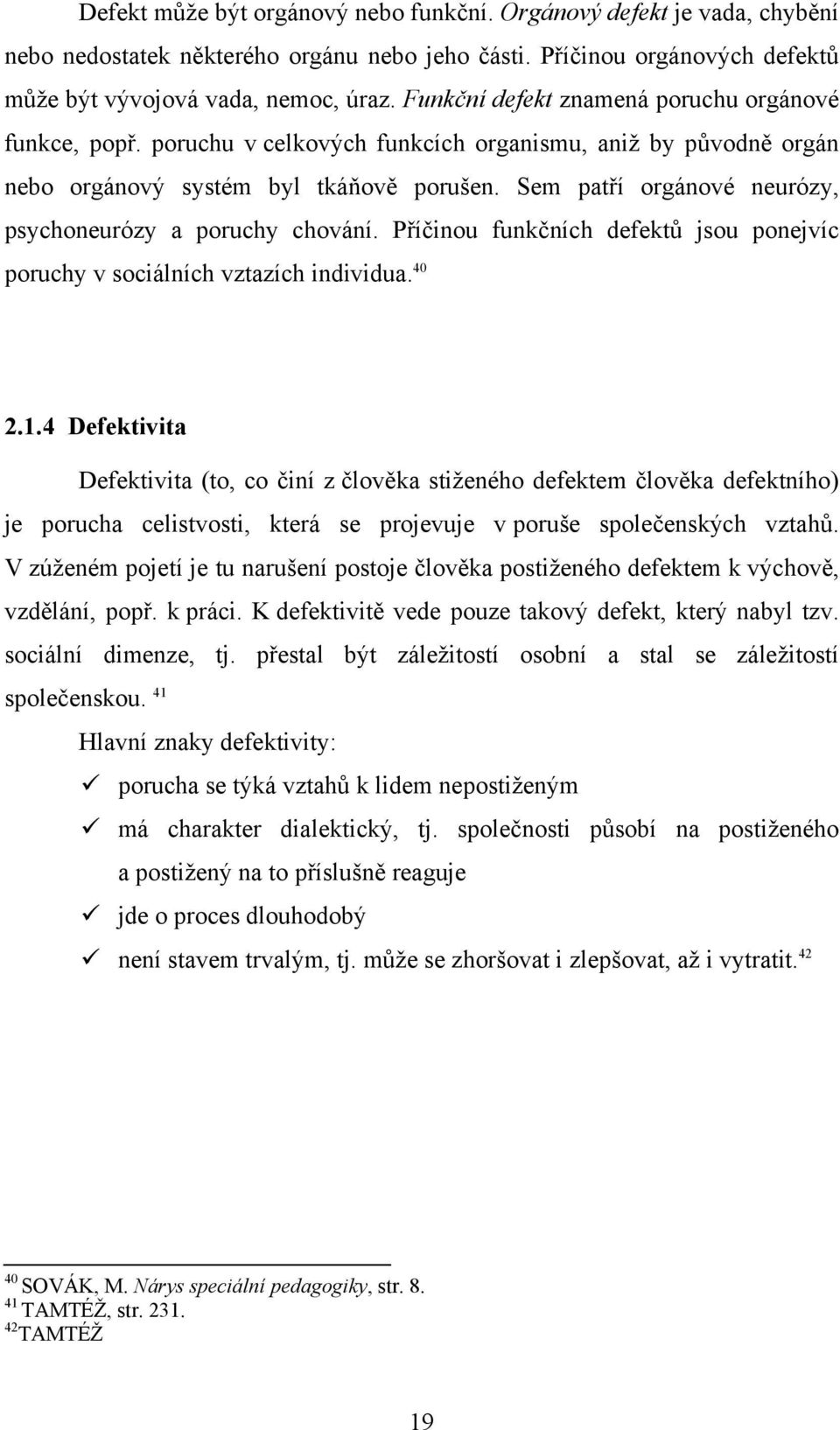 Sem patří orgánové neurózy, psychoneurózy a poruchy chování. Příčinou funkčních defektů jsou ponejvíc poruchy v sociálních vztazích individua. 40 2.1.