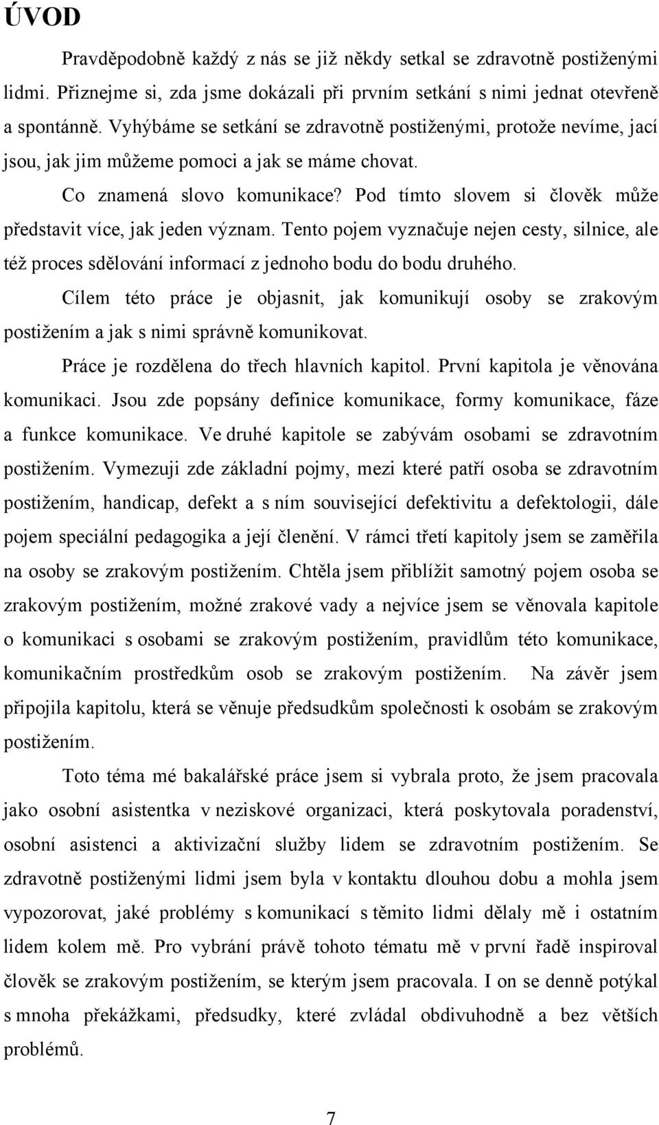 Pod tímto slovem si člověk může představit více, jak jeden význam. Tento pojem vyznačuje nejen cesty, silnice, ale též proces sdělování informací z jednoho bodu do bodu druhého.