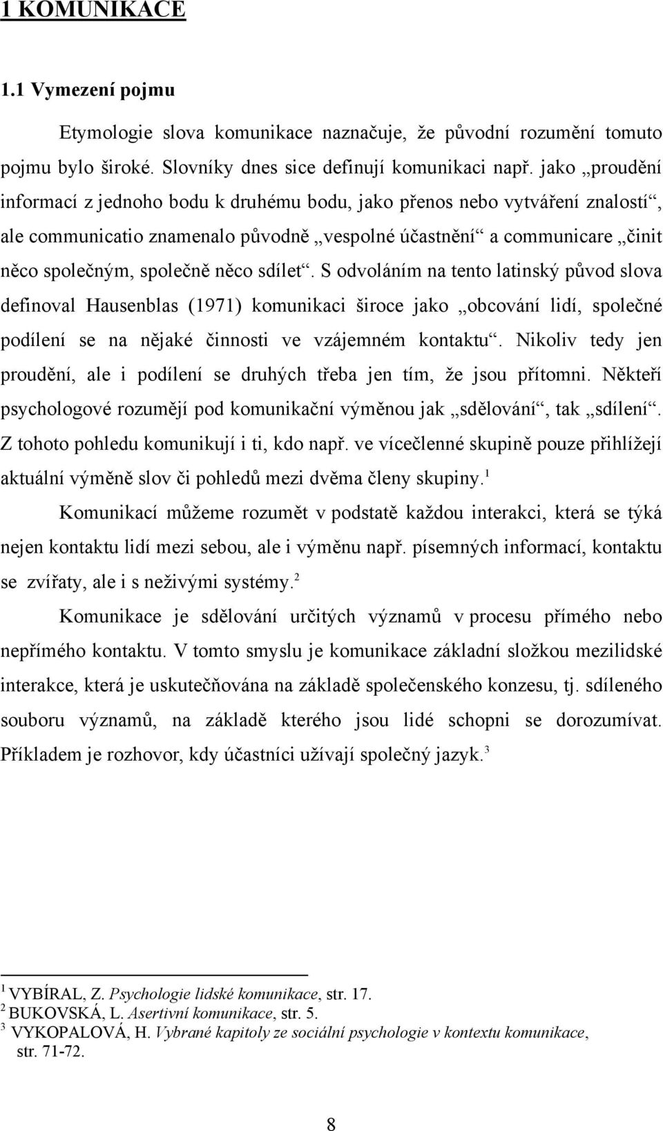 sdílet. S odvoláním na tento latinský původ slova definoval Hausenblas (1971) komunikaci široce jako obcování lidí, společné podílení se na nějaké činnosti ve vzájemném kontaktu.