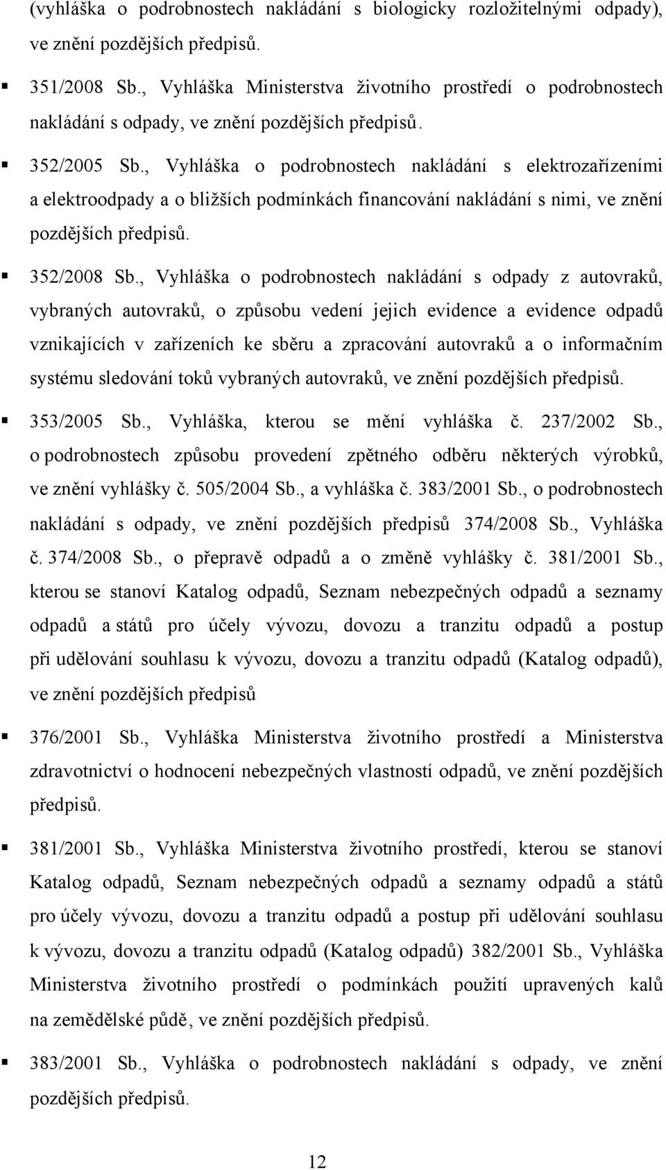 , Vyhláška o podrobnostech nakládání s elektrozařízeními a elektroodpady a o bližších podmínkách financování nakládání s nimi, ve znění pozdějších předpisů. 352/2008 Sb.