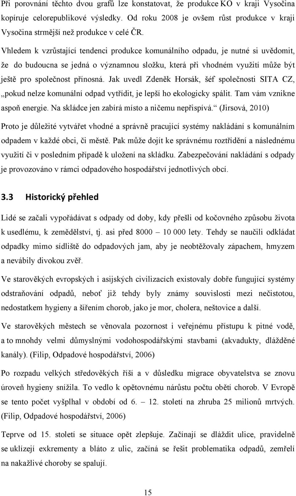 Vhledem k vzrůstající tendenci produkce komunálního odpadu, je nutné si uvědomit, že do budoucna se jedná o významnou složku, která při vhodném využití může být ještě pro společnost přínosná.