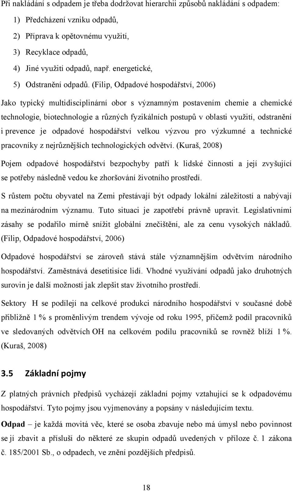 (Filip, Odpadové hospodářství, 2006) Jako typický multidisciplinární obor s významným postavením chemie a chemické technologie, biotechnologie a různých fyzikálních postupů v oblasti využití,