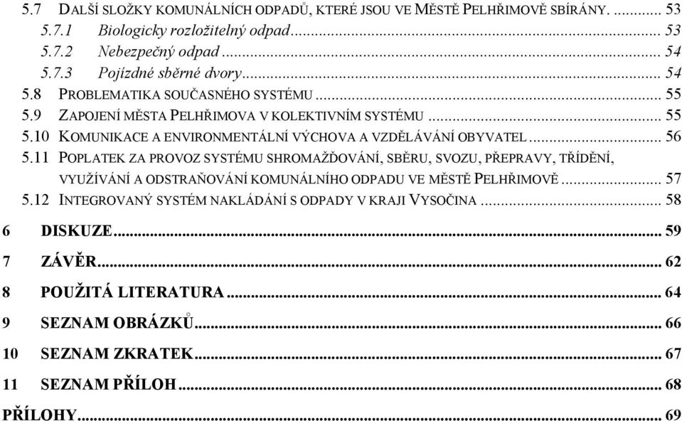 11 POPLATEK ZA PROVOZ SYSTÉMU SHROMAŽĎOVÁNÍ, SBĚRU, SVOZU, PŘEPRAVY, TŘÍDĚNÍ, VYUŽÍVÁNÍ A ODSTRAŇOVÁNÍ KOMUNÁLNÍHO ODPADU VE MĚSTĚ PELHŘIMOVĚ... 57 5.