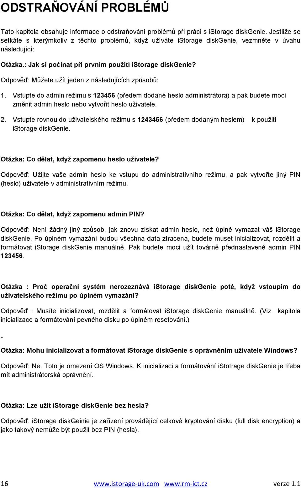 Odpověď: Můžete užít jeden z následujících způsobů: 1. Vstupte do admin režimu s 123456 (předem dodané heslo administrátora) a pak budete moci změnit admin heslo nebo vytvořit heslo uživatele. 2.