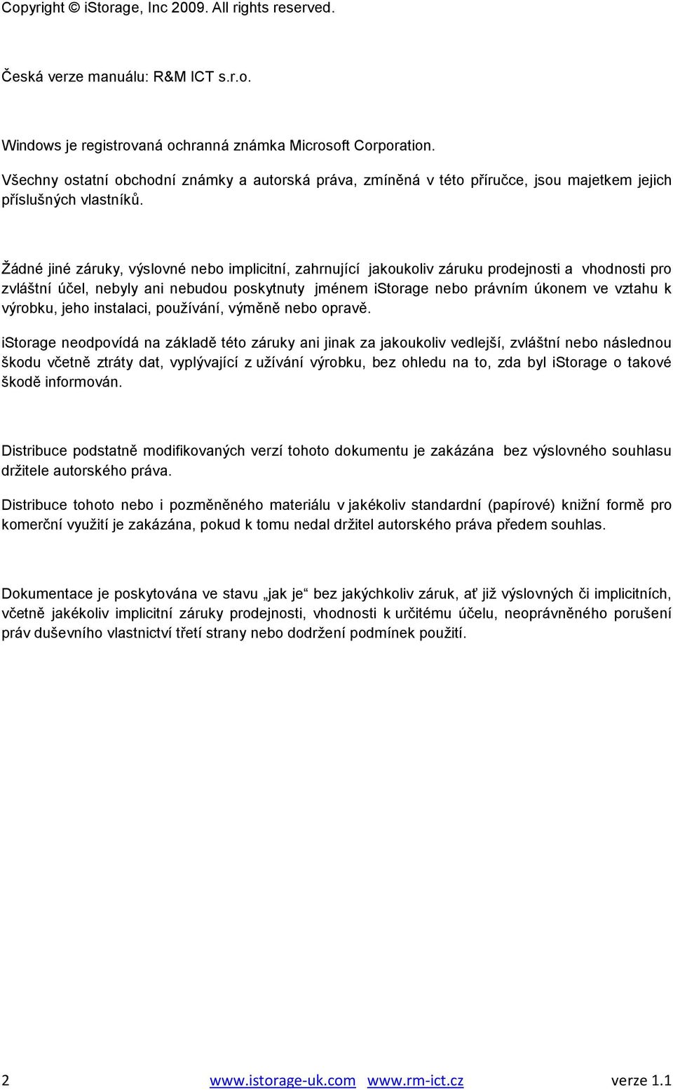 Žádné jiné záruky, výslovné nebo implicitní, zahrnující jakoukoliv záruku prodejnosti a vhodnosti pro zvláštní účel, nebyly ani nebudou poskytnuty jménem istorage nebo právním úkonem ve vztahu k