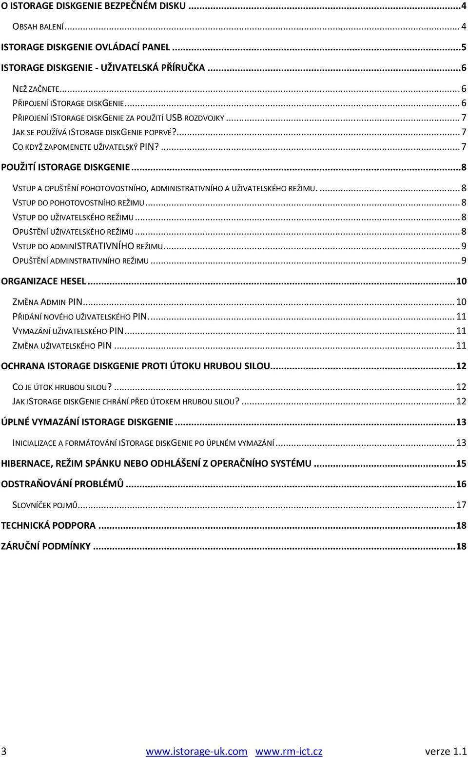 .. 8 VSTUP A OPUŠTĚNÍ POHOTOVOSTNÍHO, ADMINISTRATIVNÍHO A UŽIVATELSKÉHO REŽIMU.... 8 VSTUP DO POHOTOVOSTNÍHO REŽIMU... 8 VSTUP DO UŽIVATELSKÉHO REŽIMU... 8 OPUŠTĚNÍ UŽIVATELSKÉHO REŽIMU.