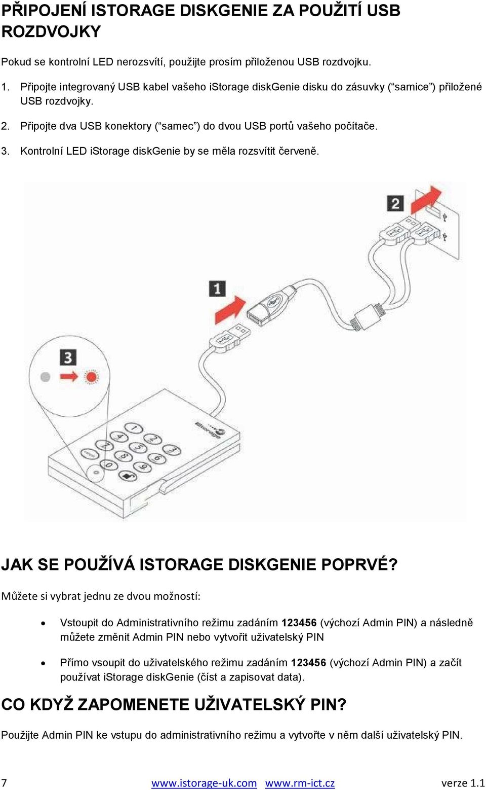 Kontrolní LED istorage diskgenie by se měla rozsvítit červeně. JAK SE POUŽÍVÁ ISTORAGE DISKGENIE POPRVÉ?