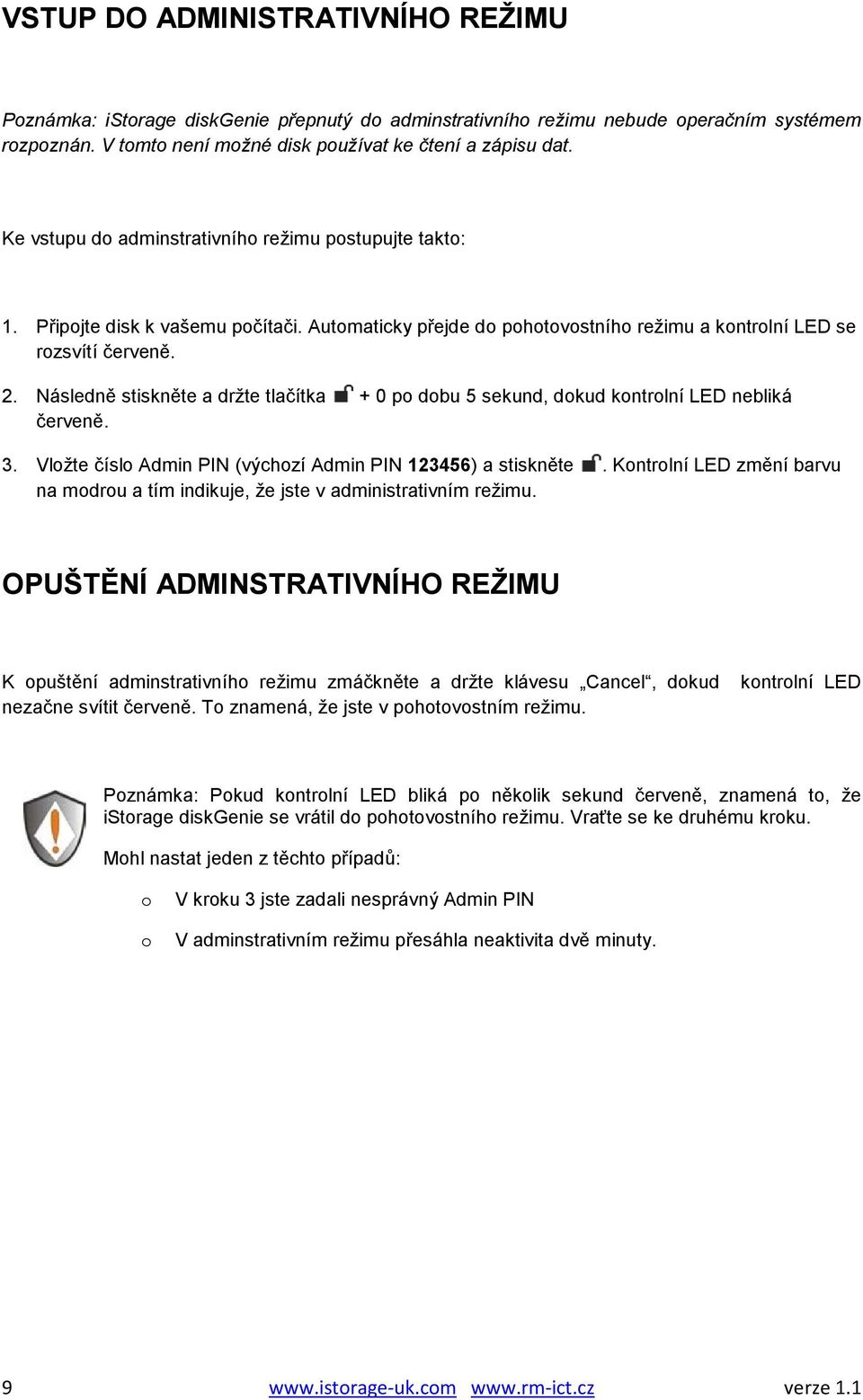 Následně stiskněte a držte tlačítka + 0 po dobu 5 sekund, dokud kontrolní LED nebliká červeně. 3. Vložte číslo Admin PIN (výchozí Admin PIN 123456) a stiskněte.