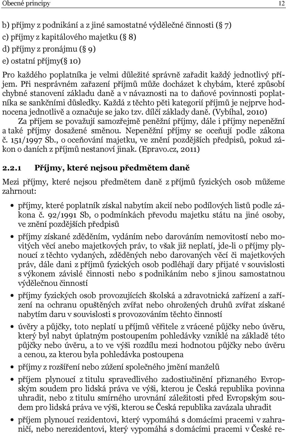 Při nesprávném zařazení příjmů může docházet k chybám, které způsobí chybné stanovení základu daně a v návaznosti na to daňové povinnosti poplatníka se sankčními důsledky.