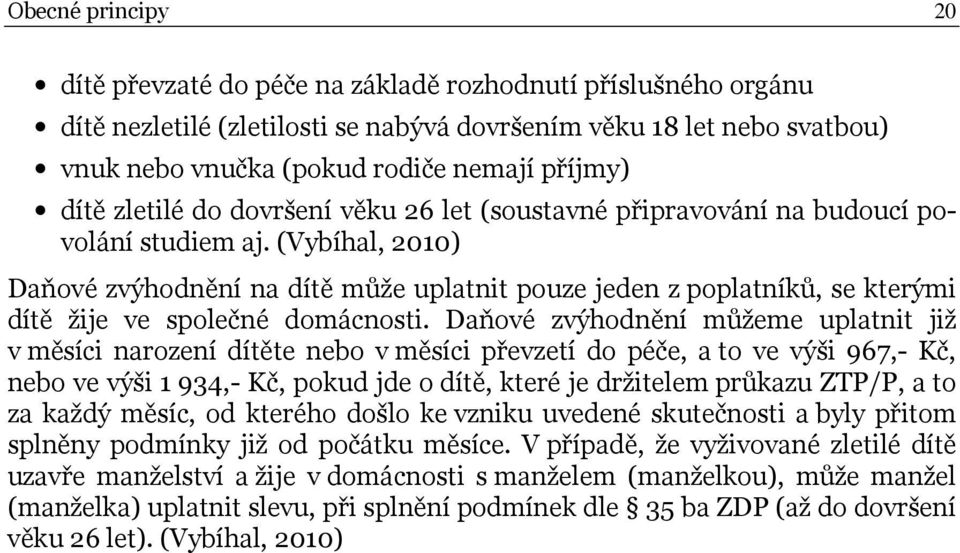 (Vybíhal, 2010) Daňové zvýhodnění na dítě může uplatnit pouze jeden z poplatníků, se kterými dítě žije ve společné domácnosti.