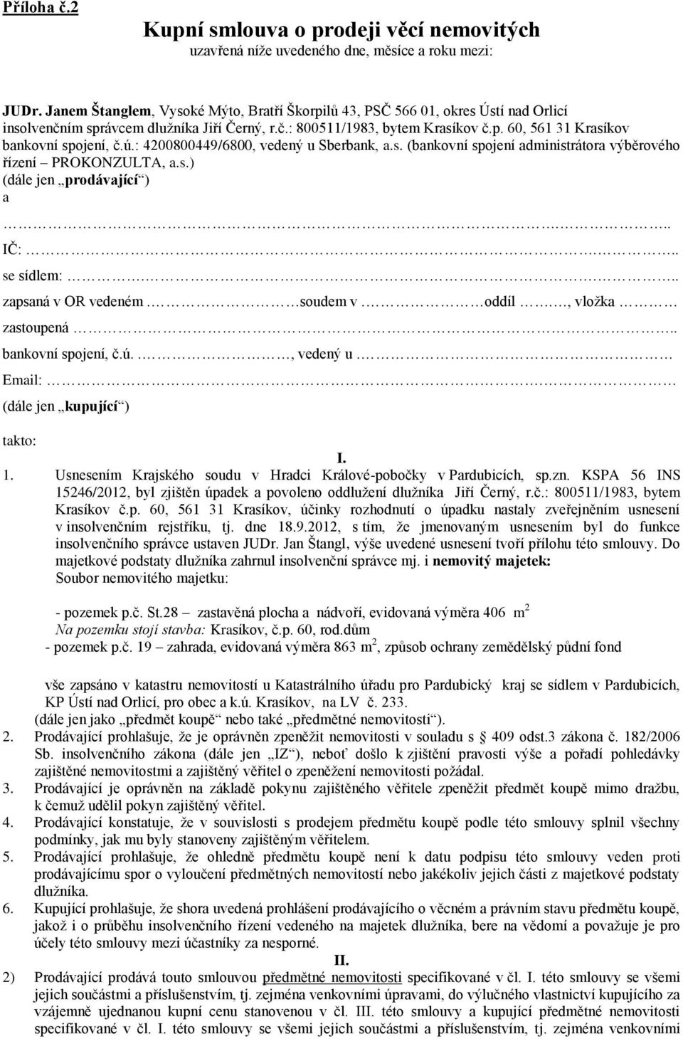 ú.: 4200800449/6800, vedený u Sberbank, a.s. (bankovní spojení administrátora výběrového řízení PROKONZULTA, a.s.) (dále jen prodávající ) a... IČ:... se sídlem:.... zapsaná v OR vedeném. soudem v.