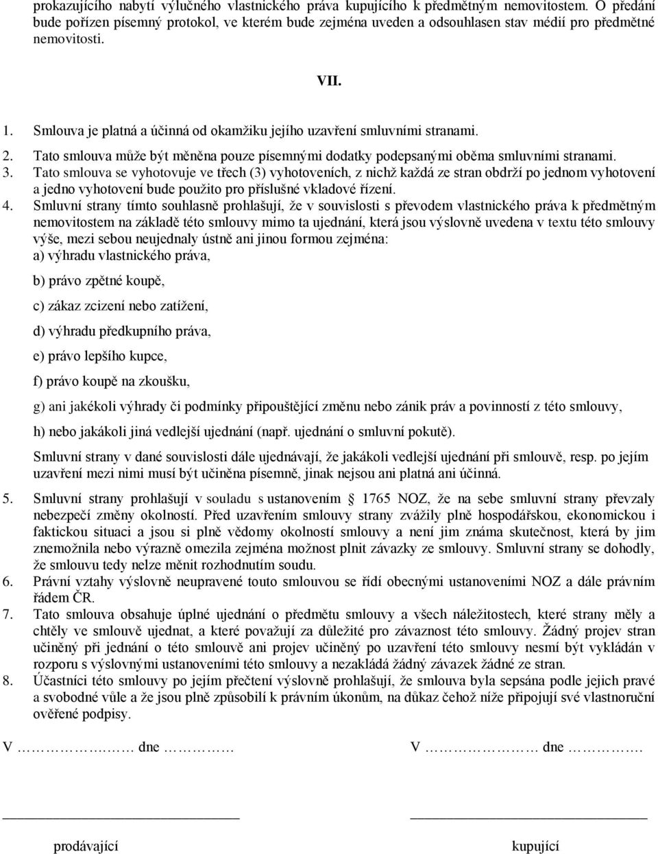 Smlouva je platná a účinná od okamžiku jejího uzavření smluvními stranami. 2. Tato smlouva může být měněna pouze písemnými dodatky podepsanými oběma smluvními stranami. 3.