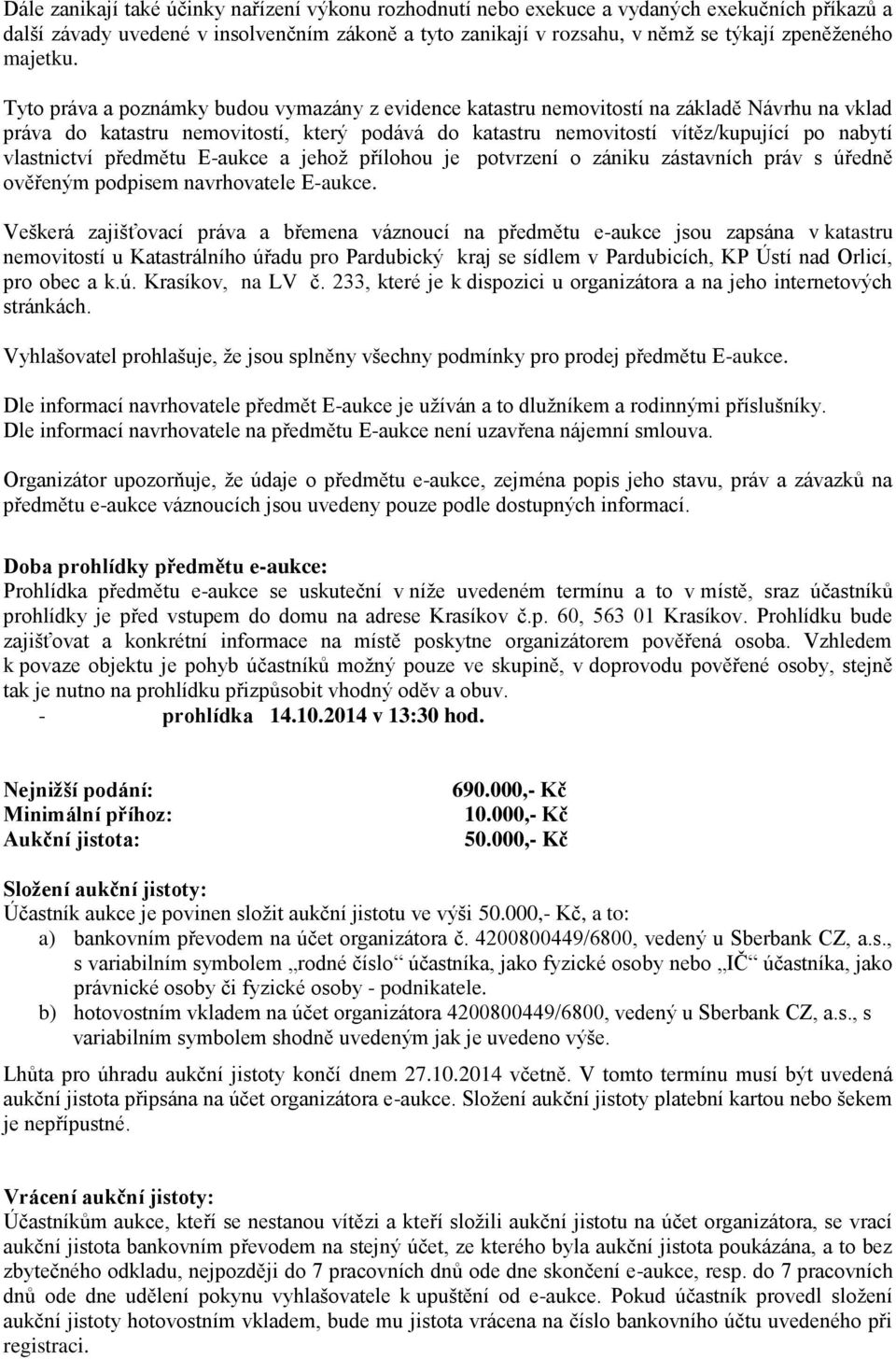 Tyto práva a poznámky budou vymazány z evidence katastru nemovitostí na základě Návrhu na vklad práva do katastru nemovitostí, který podává do katastru nemovitostí vítěz/kupující po nabytí