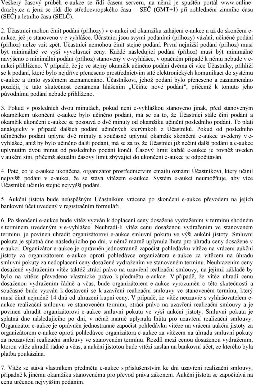 Účastníci mohou činit podání (příhozy) v e-aukci od okamžiku zahájení e-aukce a až do skončení e- aukce, jež je stanoveno v e-vyhlášce.