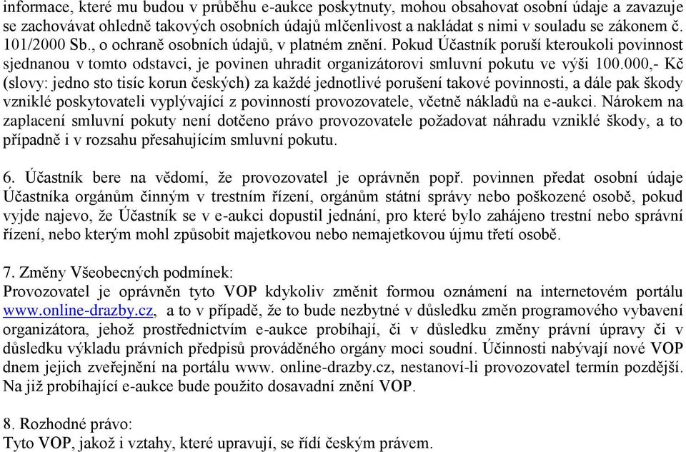 000,- Kč (slovy: jedno sto tisíc korun českých) za každé jednotlivé porušení takové povinnosti, a dále pak škody vzniklé poskytovateli vyplývající z povinností provozovatele, včetně nákladů na