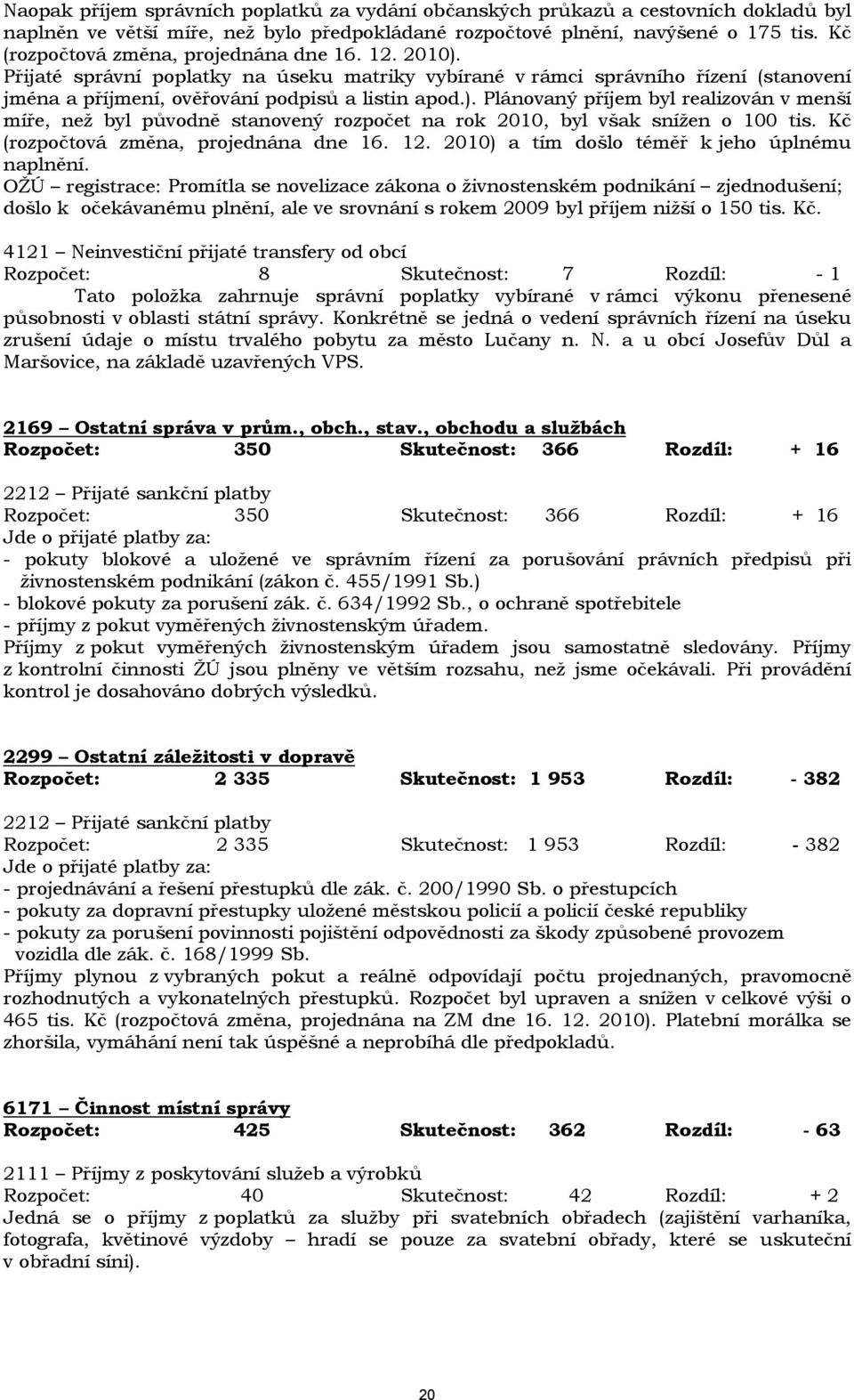 Kč (rozpočtová změna, projednána dne 16. 12. 2010) a tím došlo téměř k jeho úplnému naplnění.