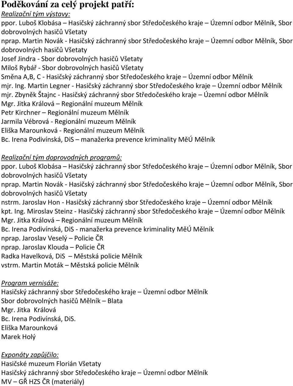 Mělník mjr. Ing. Martin Legner - Hasičský záchranný sbor Středočeského kraje Územní odbor Mělník mjr. Zbyněk Štajnc - Hasičský záchranný sbor Středočeského kraje Územní odbor Mělník Mgr.