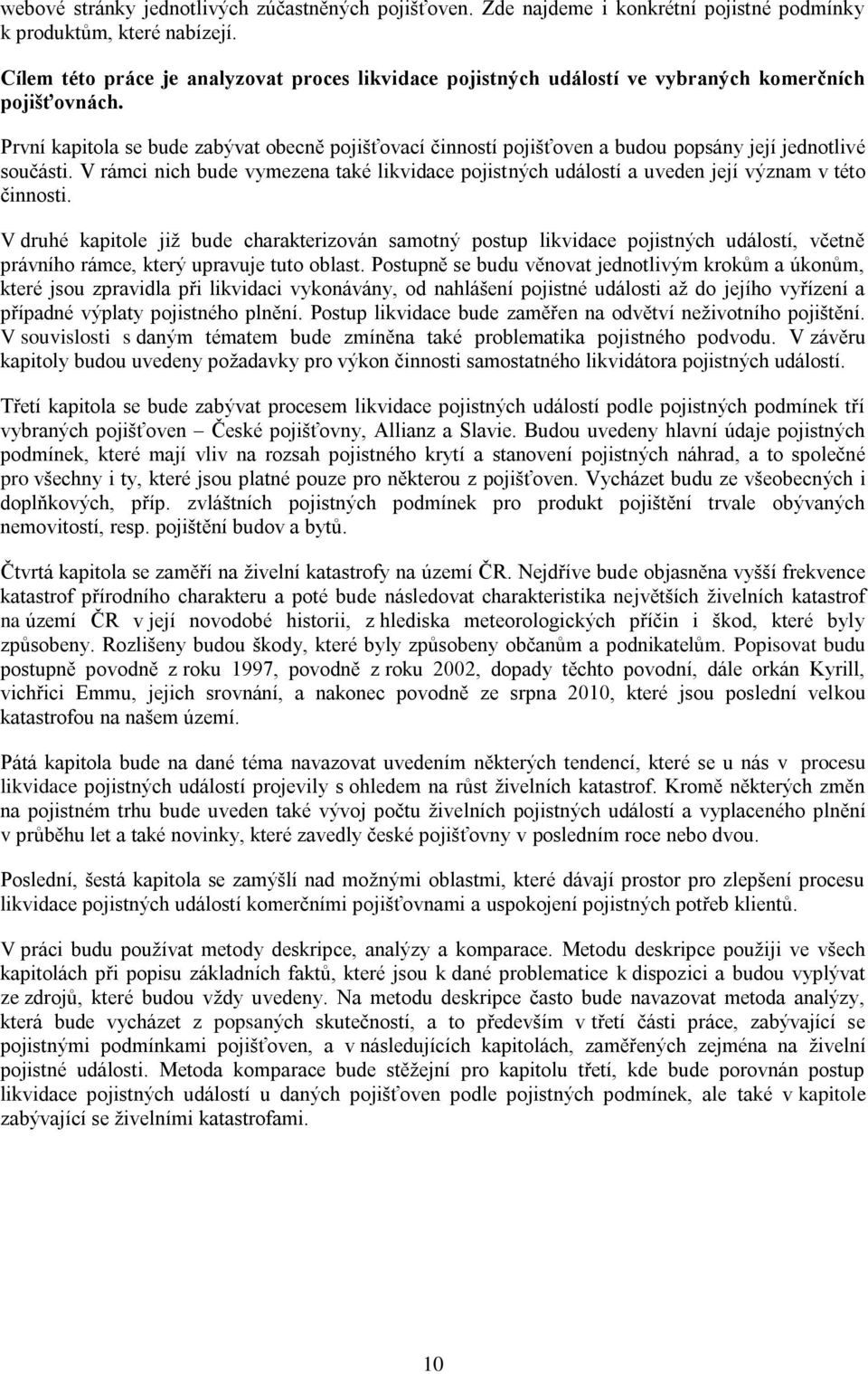 První kapitola se bude zabývat obecně pojišťovací činností pojišťoven a budou popsány její jednotlivé součásti.