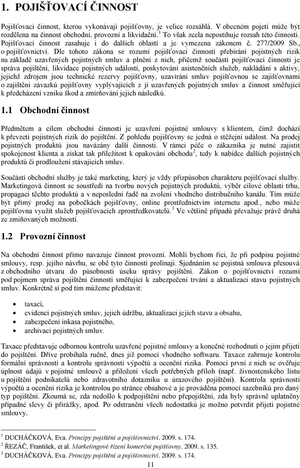Dle tohoto zákona se rozumí pojišťovací činností přebírání pojistných rizik na základě uzavřených pojistných smluv a plnění z nich, přičemţ součástí pojišťovací činnosti je správa pojištění,
