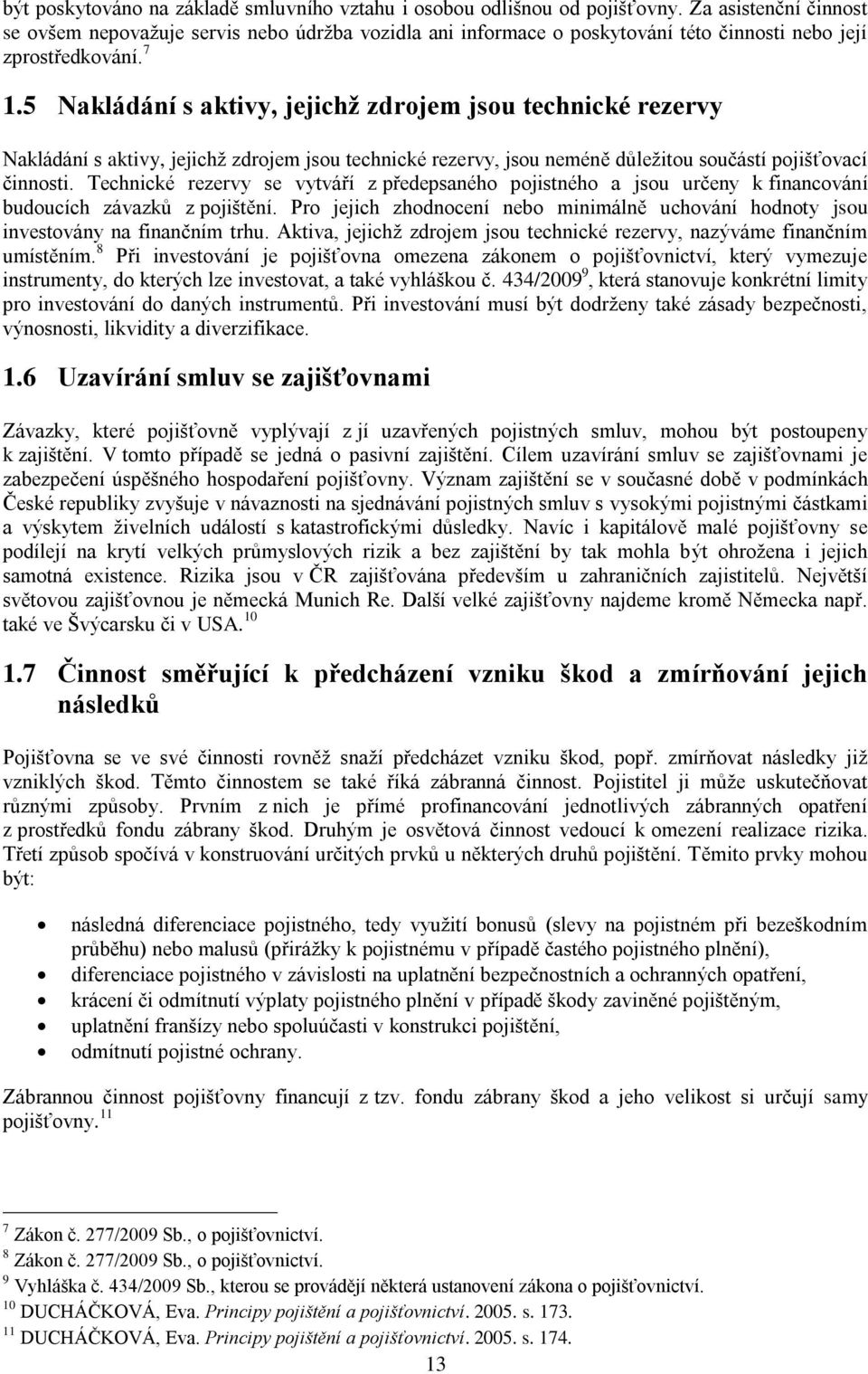 5 Nakládání s aktivy, jejichţ zdrojem jsou technické rezervy Nakládání s aktivy, jejichţ zdrojem jsou technické rezervy, jsou neméně dŧleţitou součástí pojišťovací činnosti.