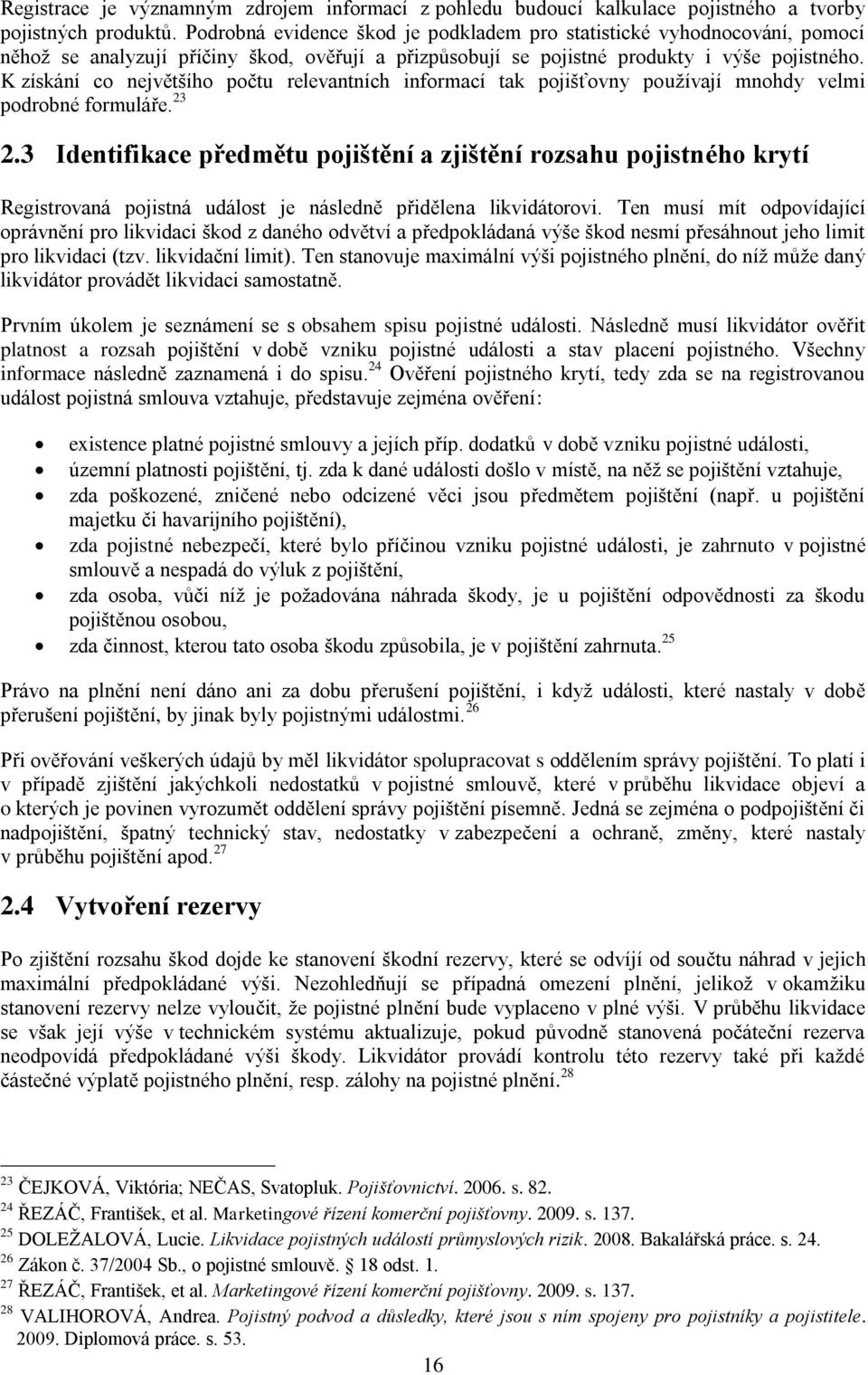 K získání co největšího počtu relevantních informací tak pojišťovny pouţívají mnohdy velmi podrobné formuláře. 23 2.