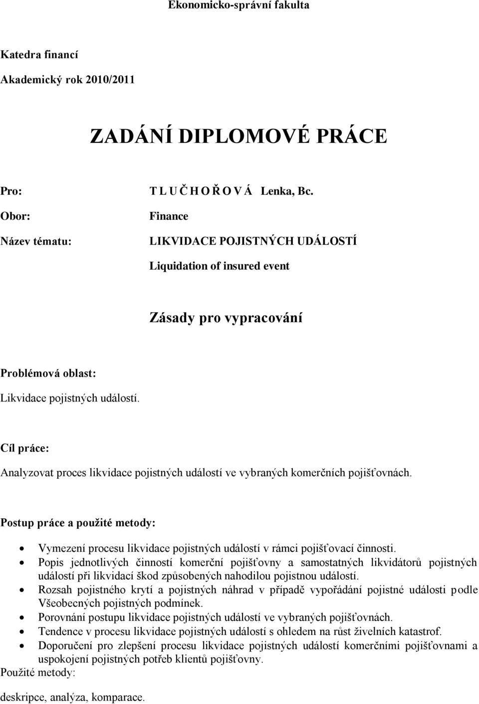 Cíl práce: Analyzovat proces likvidace pojistných událostí ve vybraných komerčních pojišťovnách.