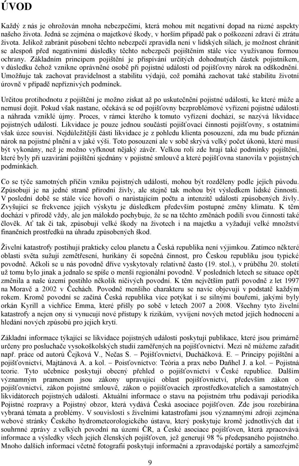 Jelikoţ zabránit pŧsobení těchto nebezpečí zpravidla není v lidských silách, je moţnost chránit se alespoň před negativními dŧsledky těchto nebezpečí pojištěním stále více vyuţívanou formou ochrany.