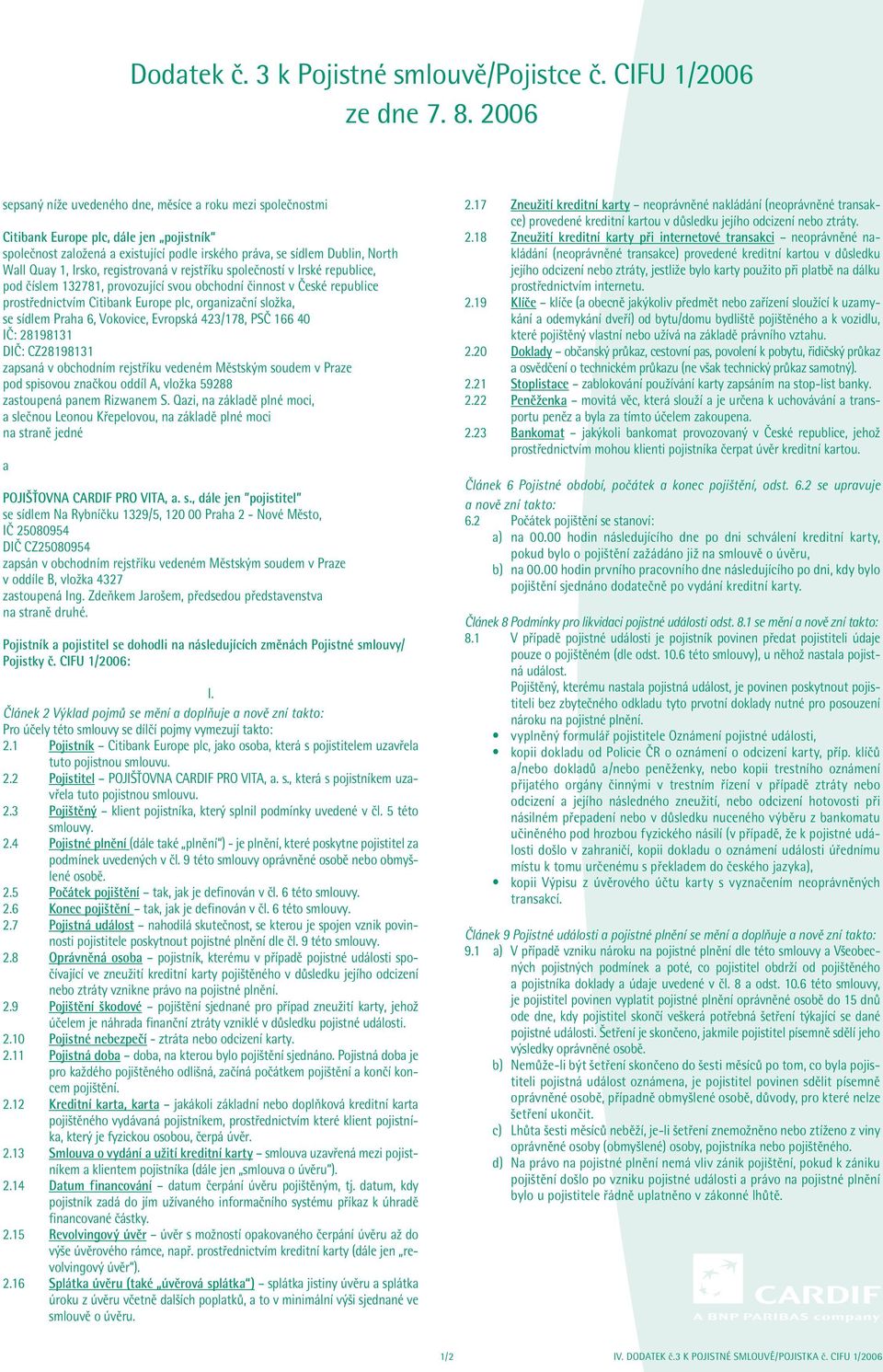 Irsko, registrovaná v rejstříku společností v Irské republice, pod číslem 132781, provozující svou obchodní činnost v České republice prostřednictvím Citibank Europe plc, organizační složka, se