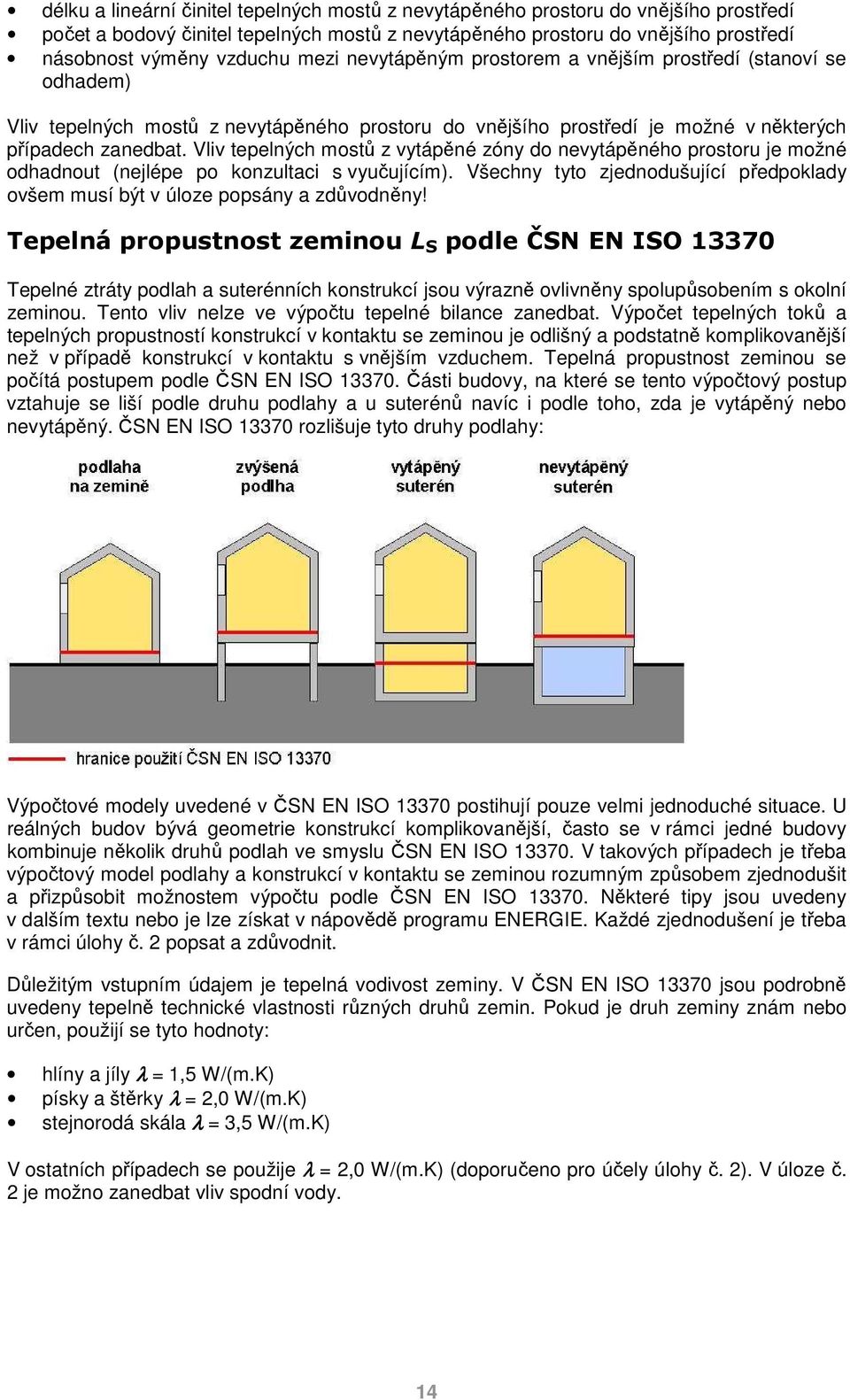 Vliv tepelných mostů z vytápěné zóny do nevytápěného prostoru je možné odhadnout (nejlépe po konzultaci s vyučujícím).