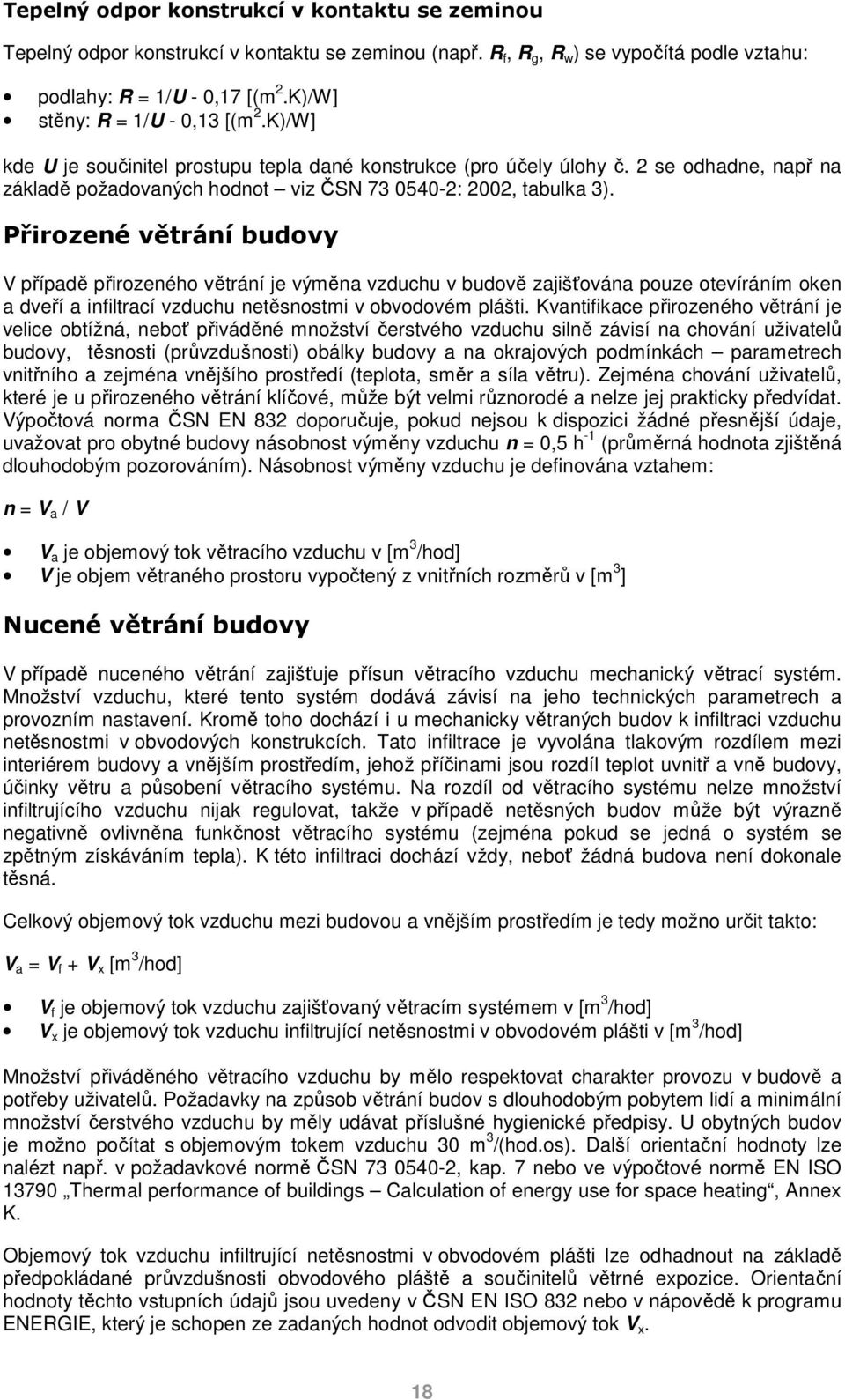 Přirozené větrání budovy V případě přirozeného větrání je výměna vzduchu v budově zajišťována pouze otevíráním oken a dveří a infiltrací vzduchu netěsnostmi v obvodovém plášti.