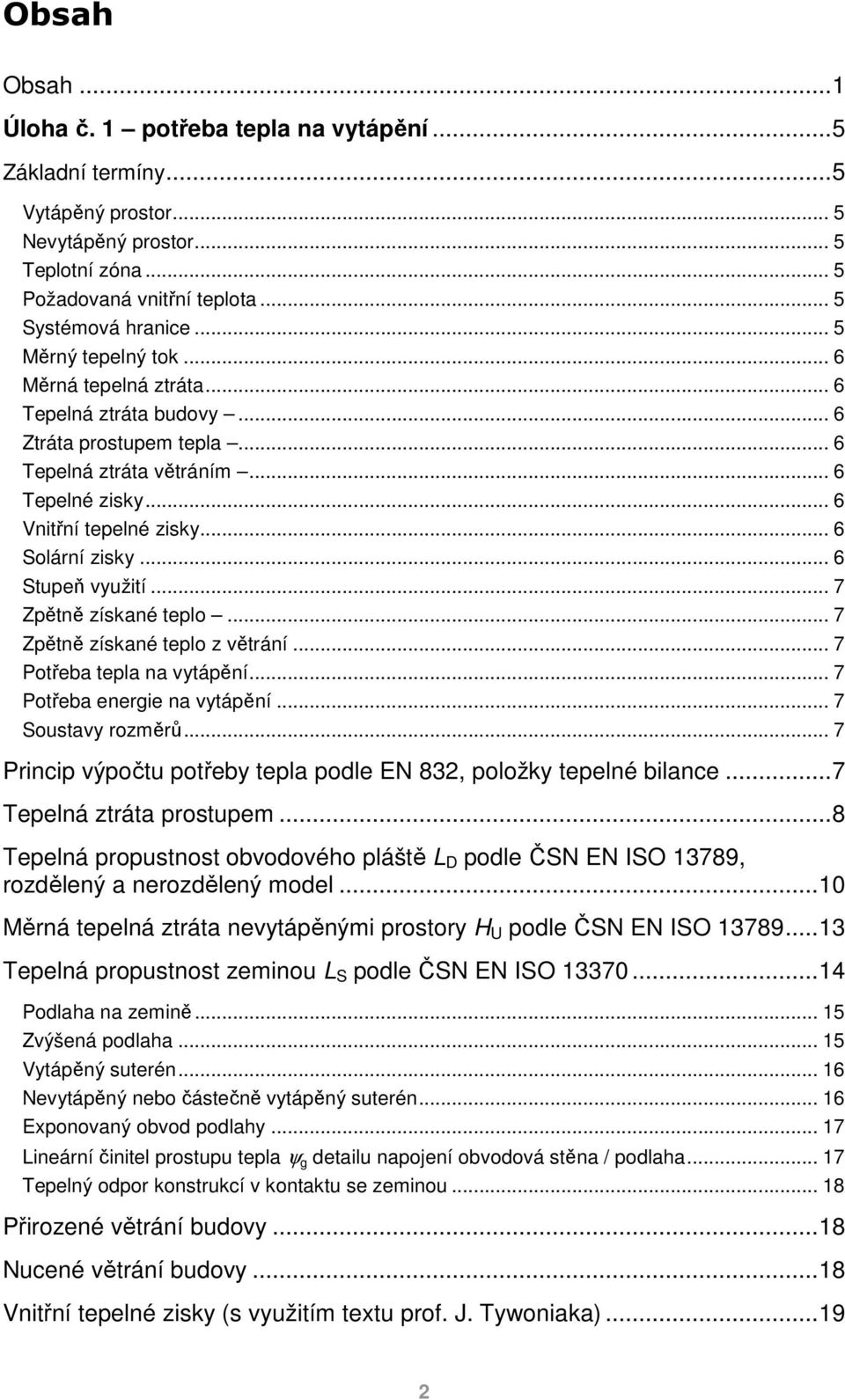 .. 6 Stupeň využití... 7 Zpětně získané teplo... 7 Zpětně získané teplo z větrání... 7 Potřeba tepla na vytápění... 7 Potřeba energie na vytápění... 7 Soustavy rozměrů.