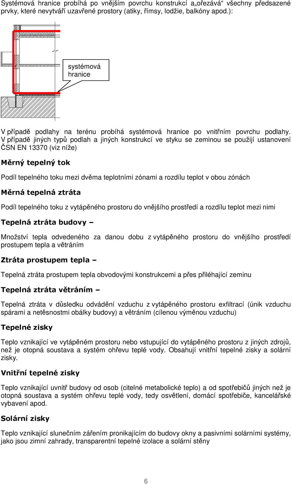 V případě jiných typů podlah a jiných konstrukcí ve styku se zeminou se použijí ustanovení ČSN EN 13370 (viz níže) Měrný tepelný tok Podíl tepelného toku mezi dvěma teplotními zónami a rozdílu teplot