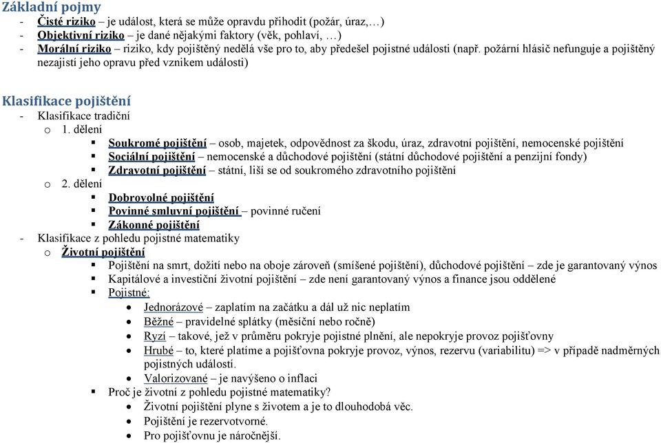 dělení Sukrmé pjištění sb, majetek, dpvědnst za škdu, úraz, zdravtní pjištění, nemcenské pjištění Sciální pjištění nemcenské a důchdvé pjištění (státní důchdvé pjištění a penzijní fndy) Zdravtní